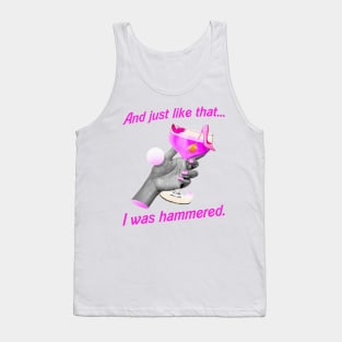 And Just Like That. . . I was Hammered Tank Top